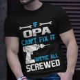 Opa Grandpa Gift If Opa Cant Fix It Were All Screwed Unisex T-Shirt Gifts for Him
