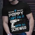 Poppy Grandpa Gift If Poppy Cant Fix It Were All Screwed Unisex T-Shirt Gifts for Him