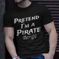 Pretend Im A Pirate Arrgh Costume Party Halloween Pirate Unisex T-Shirt Gifts for Him