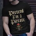 Pretend Im A Pirate Costume Party Funny Halloween Pirate Unisex T-Shirt Gifts for Him