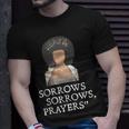 Sorrows Sorrows Prayers Funny Quote For Woman Unisex T-Shirt Gifts for Him