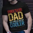 Spanish Teacher Dad Like A Regular Dad But Cooler Gift For Mens Gift For Women Unisex T-Shirt Gifts for Him