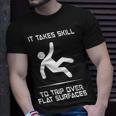 It Takes Skill To Trip Over Flat Surfaces T-Shirt Gifts for Him