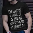 Im Tired Of Waking Up And Not Being In Hawaii Hawaii T-shirt Gifts for Him