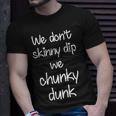 We Dont Skinny Dip We Chunky Dunk Unisex T-Shirt Gifts for Him