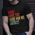 What Have You Done For Me Lately - Vintage Unisex T-Shirt Gifts for Him