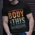 With A Body Like This Who Needs Hair - Funny Bald Guy Dad Unisex T-Shirt Gifts for Him