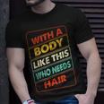 With A Body Like This Who Needs Hair Sexy Bald Dad Gift For Mens Gift For Women Unisex T-Shirt Gifts for Him