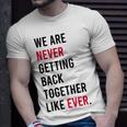 We Are Never Getting Back Together Like Ever Unisex T-Shirt Gifts for Him