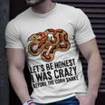 Lets Be Honest I Was Crazy Before The Corn Snake Gifts For Snake Lovers Funny Gifts Unisex T-Shirt Gifts for Him
