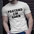 Pretend Im Corn Last Minute Halloween Costume Its Corn Unisex T-Shirt Gifts for Him