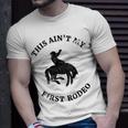 This Aint My First Rodeo Bronc Horse Riding Cowboy Cowgirl Gift For Womens Unisex T-Shirt Gifts for Him