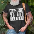 Addicted To 90 Day Fiance Gag 90 Day Fiancé T-Shirt Gifts for Old Men