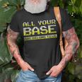 Classic Meme All Your Base Are Belong To Us Unisex T-Shirt Gifts for Old Men