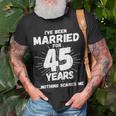 Couples Married 45 Years Funny 45Th Wedding Anniversary Unisex T-Shirt Gifts for Old Men