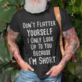 Don’T Flatter Yourself Only Look Up To You Because I’M Short Unisex T-Shirt Gifts for Old Men