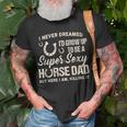 I Never Dreamed Id Grow Up To Be A Supper Sexy Horse Dad T-shirt Gifts for Old Men