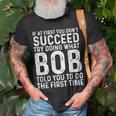 If At First You Don't Succeed Try Doing What Bob Told You To T-Shirt Gifts for Old Men