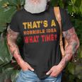 Funny Thats A Horrible Idea What Time Funny Sarcasm Quote Unisex T-Shirt Gifts for Old Men