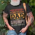 God Gifted Me Two Titles Dad And Grumpy Funny Fathers Day Unisex T-Shirt Gifts for Old Men