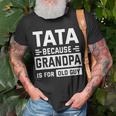 Happy Father Day To Me Tata Because Grandpa Is For Old Guy Unisex T-Shirt Gifts for Old Men