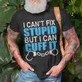 I Cant Fix Stupid But I Can Cuff It Great Policemen Unisex T-Shirt Gifts for Old Men