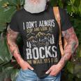 I Dont Always Stop And Look At Rocks - I Dont Always Stop And Look At Rocks Unisex T-Shirt Gifts for Old Men