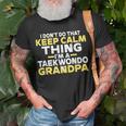 I Dont Do That Keep Calm Thing Im A Taekwondo Grandpa Unisex T-Shirt Gifts for Old Men