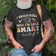I Graduated Now Im Like Smart And Stuff Graduation Unisex T-Shirt Gifts for Old Men