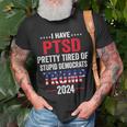 I Have Ptsd Pretty Tired Of Stupid Democrats Trump 2024 Unisex T-Shirt Gifts for Old Men