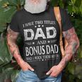 I Have Two Titles Dad And Bonus Dad Fathers Day Gift Unisex T-Shirt Gifts for Old Men
