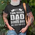 I Have Two Titles Dad And Bonus Dad Funny Fathers Day Gift Unisex T-Shirt Gifts for Old Men