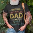 I Have Two Titles Dad And Gpa Fun Gift Fathers Day Gift For Mens Unisex T-Shirt Gifts for Old Men
