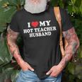 I Love My Hot Teacher Husband Funny Husband Wife Gift For Womens Gift For Women Unisex T-Shirt Gifts for Old Men