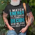 I Match Energy So Go Ahead And Decide How We Gon Act Funny Unisex T-Shirt Gifts for Old Men