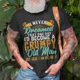 I Never Dreamed Id Be A Grumpy Old Man Funny Grumpy Grandad Gift For Mens Unisex T-Shirt Gifts for Old Men