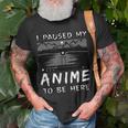 I Paused My Anime To Be Here | Anime Lover | Otaku Gift Unisex T-Shirt Gifts for Old Men