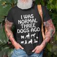I Was Normal Three Dogs Ago Dog Owner Funny Unisex T-Shirt Gifts for Old Men