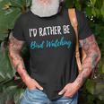 Id Rather Be Bird Watching Funny Bird Watcher Gift Bird Watching Funny Gifts Unisex T-Shirt Gifts for Old Men