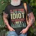 If You Think Im An Idiot You Should Meet My Brother Funny Funny Gifts For Brothers Unisex T-Shirt Gifts for Old Men