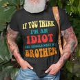 If You Think Im An Idiot You Should Meet My Brother Gift For Mens Unisex T-Shirt Gifts for Old Men