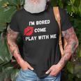 Im Bored Come Play With Me Unisex T-Shirt Gifts for Old Men