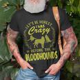 Lets Be Honest I Was Crazy Before Bloodhounds Unisex T-Shirt Gifts for Old Men