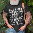 Lets Get Matching Family Vacation Said No Man Ever Family Vacation Funny Designs Funny Gifts Unisex T-Shirt Gifts for Old Men