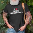 I Love Being Delusional I Heart Being Delusional T-Shirt Gifts for Old Men