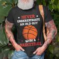 Never Underestimate An Old Guy With A Basketball Gift For Mens Basketball Funny Gifts Unisex T-Shirt Gifts for Old Men
