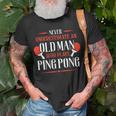 Never Underestimate An Old Man Who Plays Ping Pong Funny Old Man Funny Gifts Unisex T-Shirt Gifts for Old Men