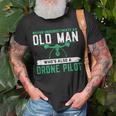 Never Underestimate On Old Man Whos A Drone Pilot Old Man Funny Gifts Unisex T-Shirt Gifts for Old Men