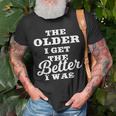 The Older I Get The Better I Was Old Age Quote T-Shirt Gifts for Old Men