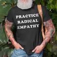 Practice Radical Empathy Empath Gratitude Empathy T-Shirt Gifts for Old Men